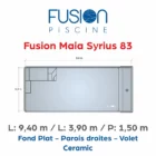 Fusion Maia Syrius 83 - 9,40 m x 3,90 m x 1,50 m - Ceramic